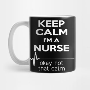 Keep Calm Im A Nurse Okay Not That Calm Mug